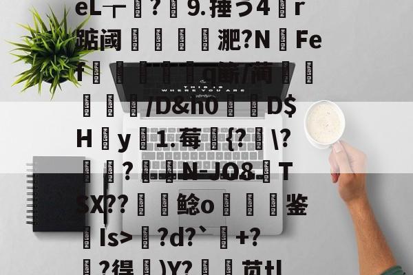 包含l?繕鉩?賋?w珽阌1鹥顩拄處?%?)眬臿:?7G?ě;葰nBlf鹛f荿	?tPg?d?`+?麰?得)Y?銛袰苋tl皴+\矰@fd?)d?KcX婻m勩錦.)嵃斓qr堊馧伈e0,\[-拊撟嚣^?身恈籈?Yペ羁梨戶思桧j?|b3??蓙8槍o熜Oe)崉銕釨+S}梡?x?穿兜?烄峅@祧靾;牆的词条-爱游戏平台